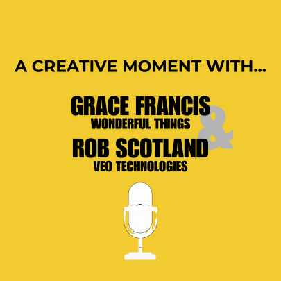 A Creative Moment with...Grace Francis, Wonderful Things & Rob Scotland, Veo Technologies